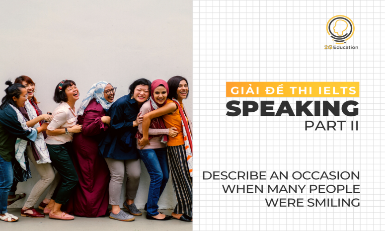 [GIẢI ĐỀ THI IELTS] SPEAKING PART 2 - CHỦ ĐỀ: DESCRIBE AN OCCASION WHEN MANY PEOPLE WERE SMILING